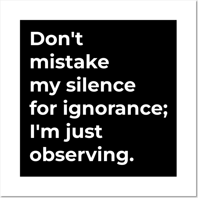 Don't mistake my silence for ignorance; I'm just observing. Wall Art by Ferdi Everywhere